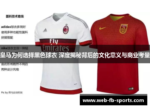 皇马为何选择黑色球衣 深度揭秘背后的文化意义与商业考量
