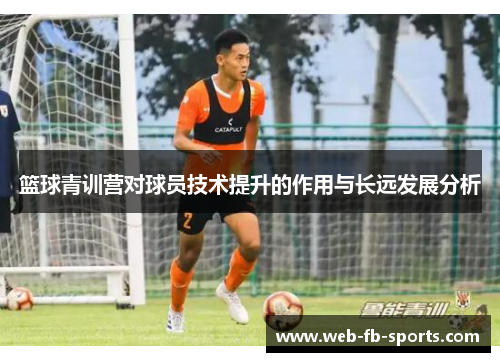 篮球青训营对球员技术提升的作用与长远发展分析