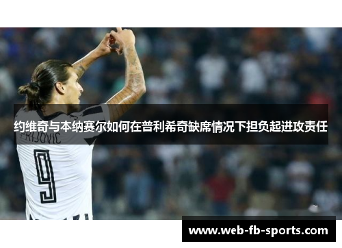 约维奇与本纳赛尔如何在普利希奇缺席情况下担负起进攻责任