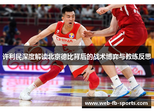 许利民深度解读北京德比背后的战术博弈与教练反思