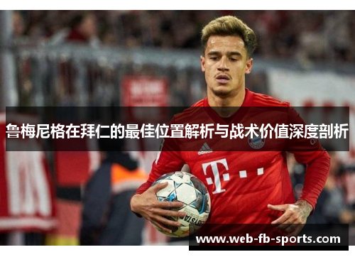 鲁梅尼格在拜仁的最佳位置解析与战术价值深度剖析